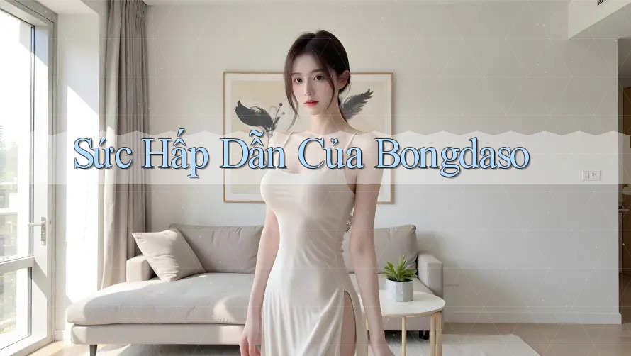 Sức Hấp Dẫn Của Bongdaso Sức Hấp Dẫn Của Bongdaso