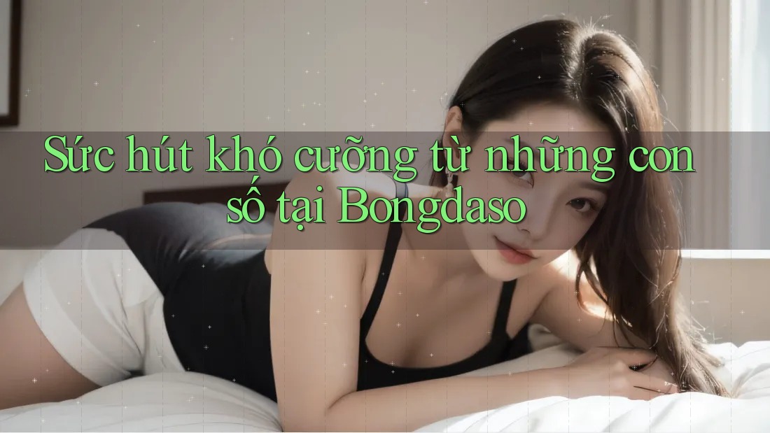 Sức hút khó cưỡng từ những con số tại Bongdaso Sức hút khó cưỡng từ những con số tại Bongdaso