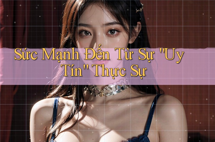 Sức Mạnh Đến Từ Sự “Uy Tín” Thực Sự