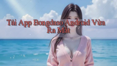 tải app bongdaso android vừa ra mắt