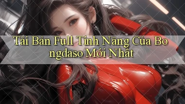 tải bản full tính năng của bongdaso mới nhất