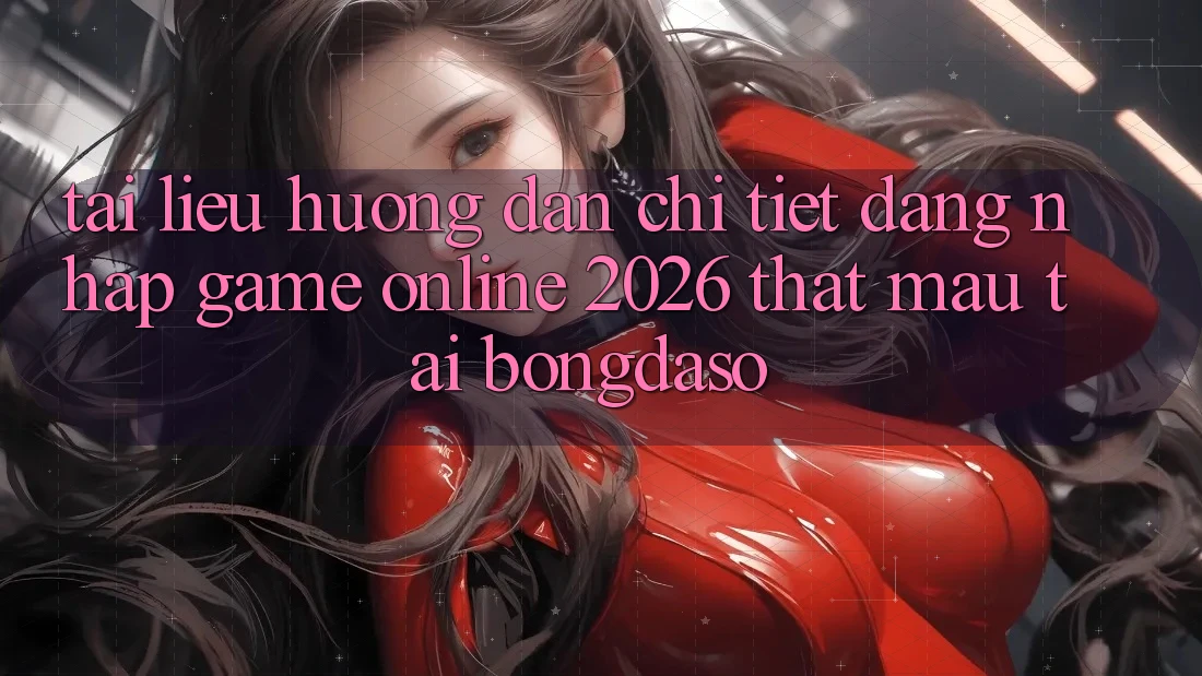 Tài liệu hướng dẫn Chi Tiết: Đăng nhập Game Online 2026 Thật Mau Tại Bongdaso Tài liệu hướng dẫn Chi Tiết: Đăng nhập Game Online 2026 Thật Mau Tại Bongdaso
