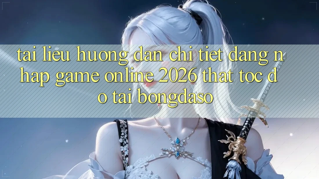 Tài liệu hướng dẫn Chi Tiết: Đăng Nhập Game Online 2026 Thật Tốc độ Tại Bongdaso Tài liệu hướng dẫn Chi Tiết: Đăng Nhập Game Online 2026 Thật Tốc độ Tại Bongdaso