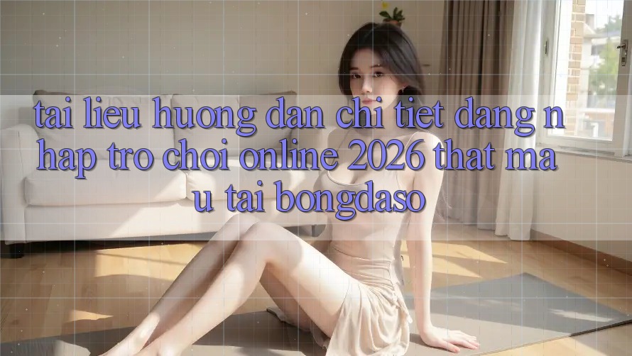 Tài liệu hướng dẫn Chi Tiết: Đăng Nhập Trò chơi Online 2026 Thật Mau Tại Bongdaso Tài liệu hướng dẫn Chi Tiết: Đăng Nhập Trò chơi Online 2026 Thật Mau Tại Bongdaso