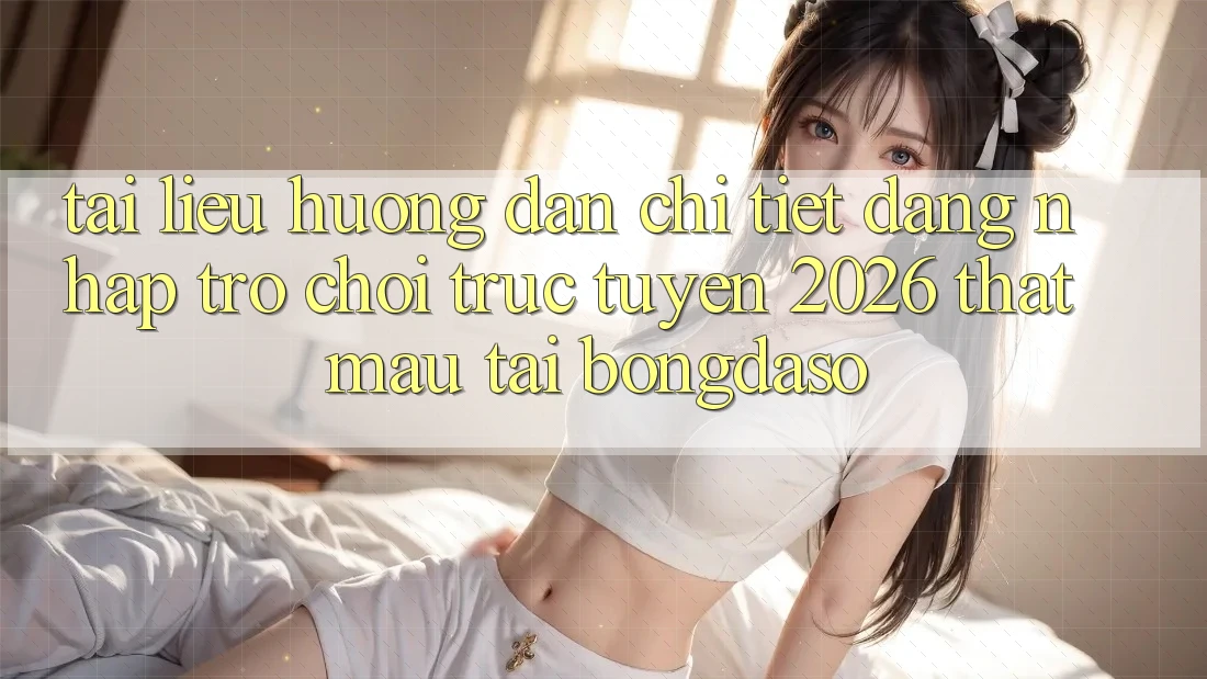 Tài liệu hướng dẫn Chi Tiết: Đăng Nhập Trò chơi trực tuyến 2026 Thật Mau Tại Bongdaso