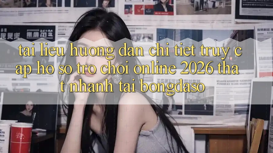 Tài liệu hướng dẫn Chi Tiết: Truy cập hồ sơ Trò chơi Online 2026 Thật Nhanh Tại Bongdaso Tài liệu hướng dẫn Chi Tiết: Truy cập hồ sơ Trò chơi Online 2026 Thật Nhanh Tại Bongdaso