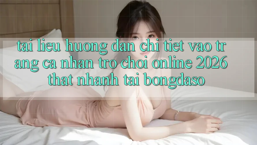 Tài liệu hướng dẫn Chi Tiết: Vào trang cá nhân Trò chơi Online 2026 Thật Nhanh Tại Bongdaso Tài liệu hướng dẫn Chi Tiết: Vào trang cá nhân Trò chơi Online 2026 Thật Nhanh Tại Bongdaso