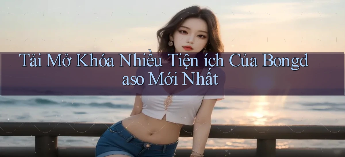 tải mở khóa nhiều tiện ích của bongdaso mới nhất
