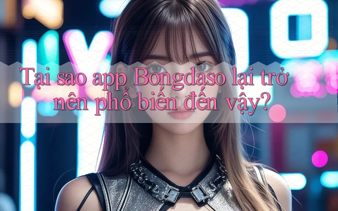 Tại sao app Bongdaso lại trở nên phổ biến đến vậy? Tại sao app Bongdaso lại trở nên phổ biến đến vậy?