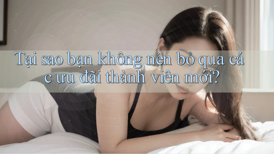 Tại sao bạn không nên bỏ qua các ưu đãi thành viên mới? Tại sao bạn không nên bỏ qua các ưu đãi thành viên mới?