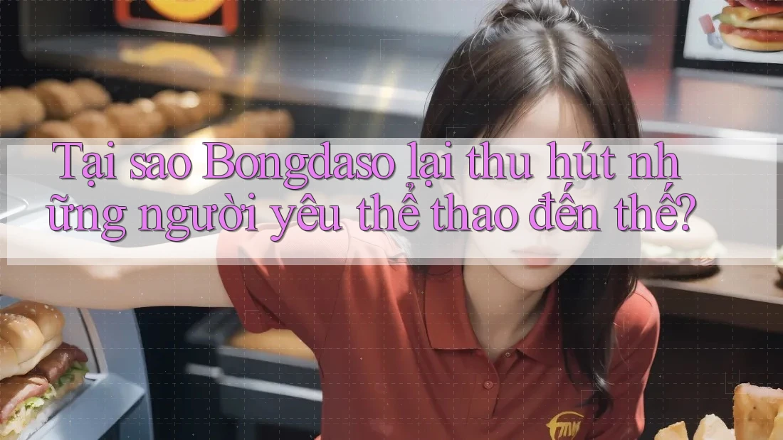 Tại sao Bongdaso lại thu hút những người yêu thể thao đến thế? Tại sao Bongdaso lại thu hút những người yêu thể thao đến thế?