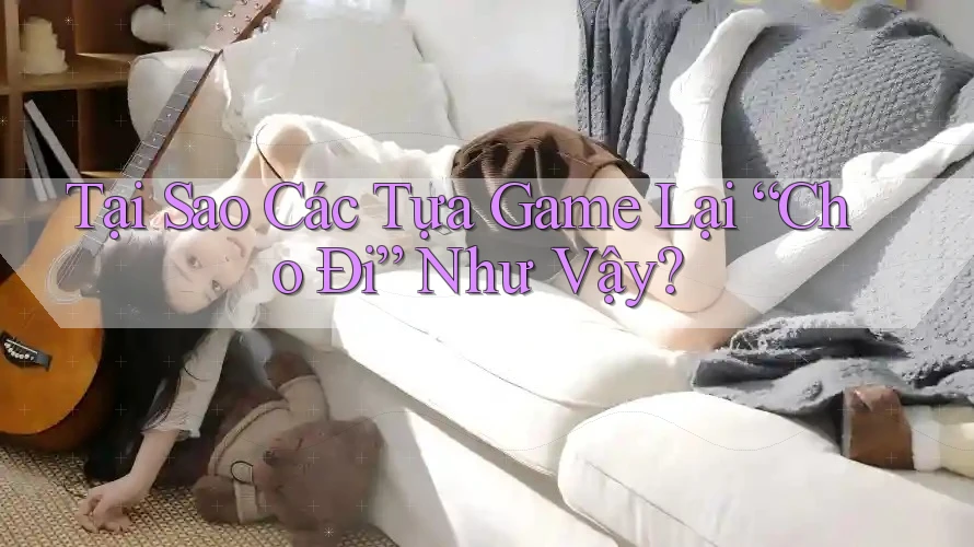 Tại Sao Các Tựa Game Lại “Cho Đi” Như Vậy? Tại Sao Các Tựa Game Lại “Cho Đi” Như Vậy?