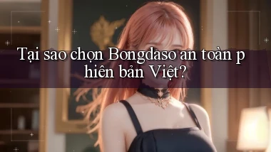 tại sao chọn bongdaso an toàn phiên bản việt