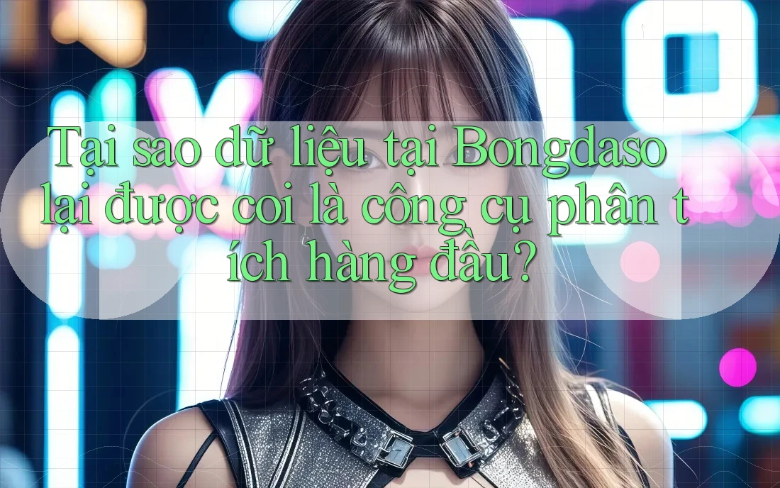 Tại sao dữ liệu tại Bongdaso lại được coi là công cụ phân tích hàng đầu? Tại sao dữ liệu tại Bongdaso lại được coi là công cụ phân tích hàng đầu?