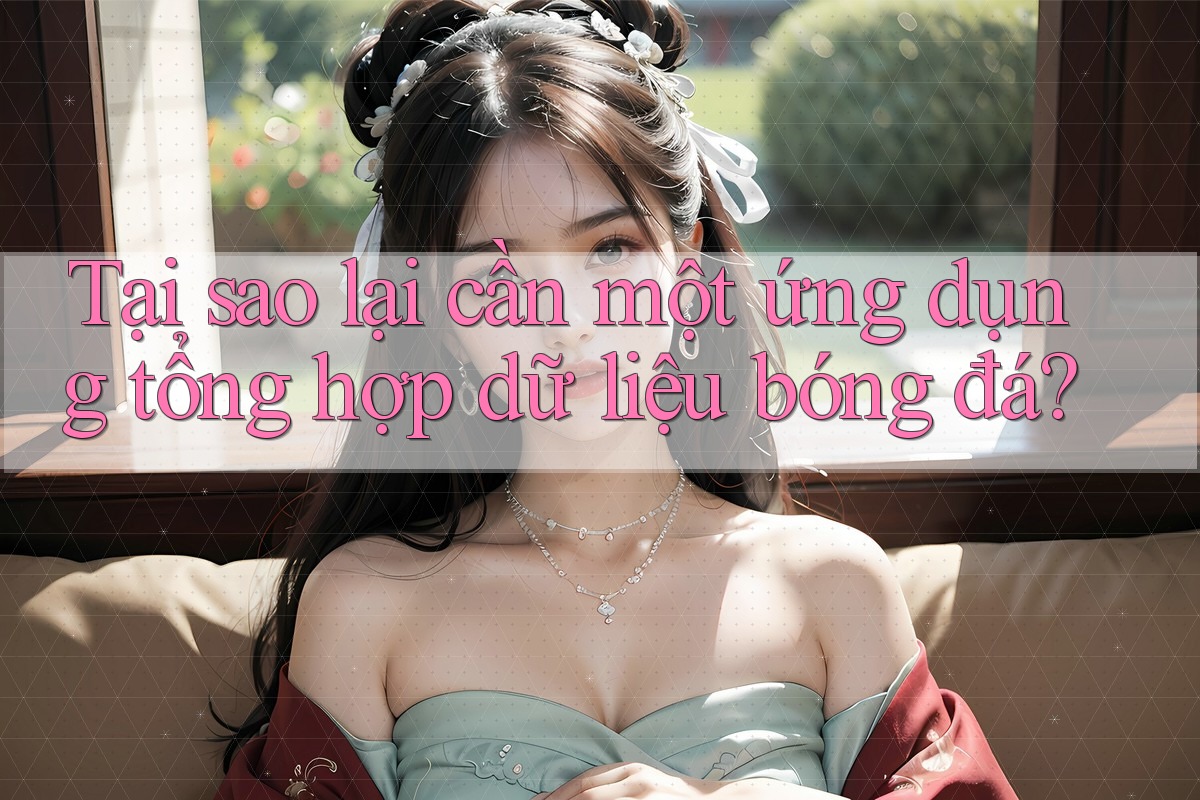 Tại sao lại cần một ứng dụng tổng hợp dữ liệu bóng đá? Tại sao lại cần một ứng dụng tổng hợp dữ liệu bóng đá?