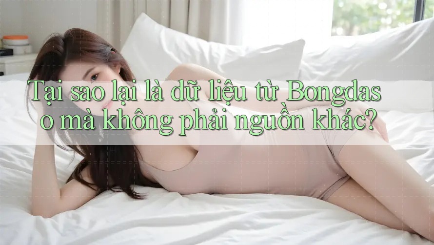 Tại sao lại là dữ liệu từ Bongdaso mà không phải nguồn khác? Tại sao lại là dữ liệu từ Bongdaso mà không phải nguồn khác?