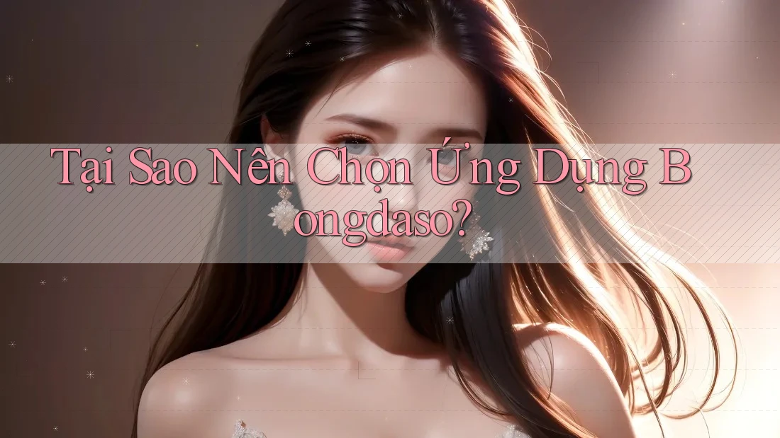 Tại Sao Nên Chọn Ứng Dụng Bongdaso? Tại Sao Nên Chọn Ứng Dụng Bongdaso?