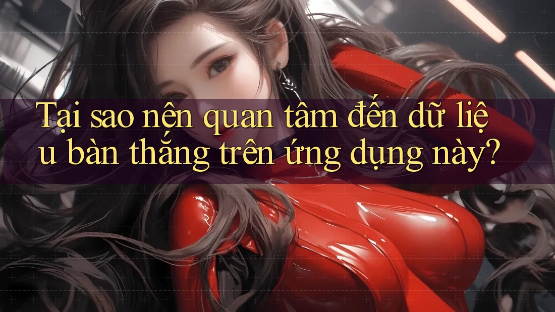 Tại sao nên quan tâm đến dữ liệu bàn thắng trên ứng dụng này? Tại sao nên quan tâm đến dữ liệu bàn thắng trên ứng dụng này?