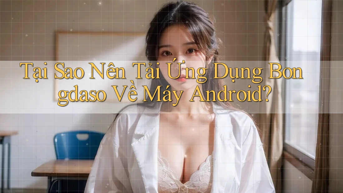 Tại Sao Nên Tải Ứng Dụng Bongdaso Về Máy Android? Tại Sao Nên Tải Ứng Dụng Bongdaso Về Máy Android?