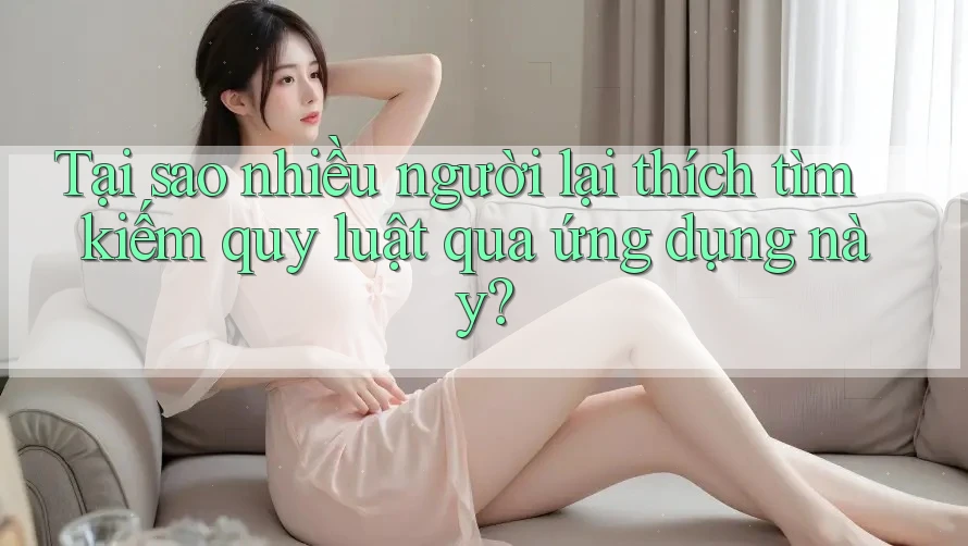 Tại sao nhiều người lại thích tìm kiếm quy luật qua ứng dụng này? Tại sao nhiều người lại thích tìm kiếm quy luật qua ứng dụng này?