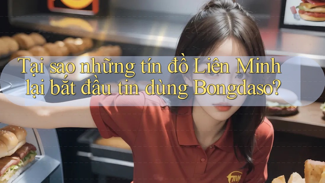 Tại sao những tín đồ Liên Minh lại bắt đầu tin dùng Bongdaso? Tại sao những tín đồ Liên Minh lại bắt đầu tin dùng Bongdaso?