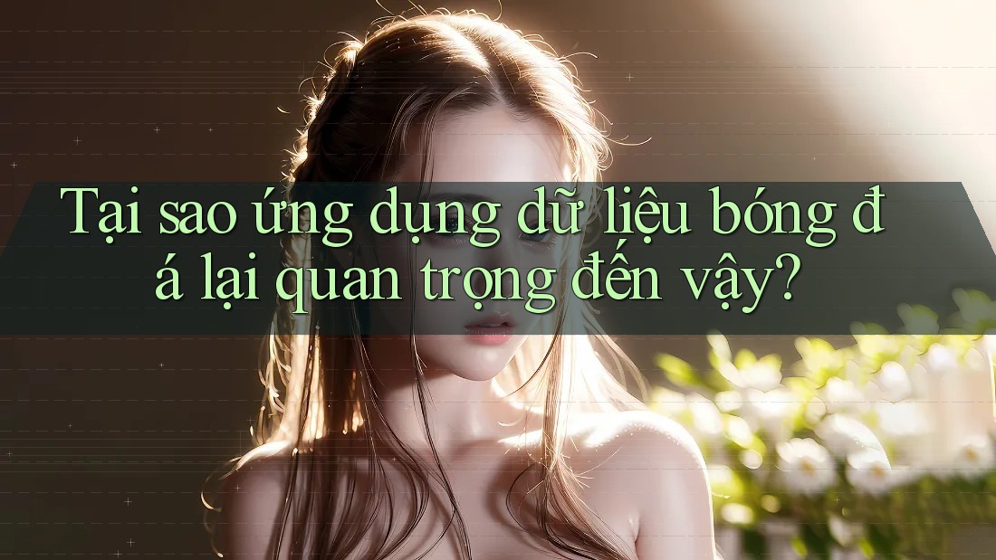 Tại sao ứng dụng dữ liệu bóng đá lại quan trọng đến vậy? Tại sao ứng dụng dữ liệu bóng đá lại quan trọng đến vậy?
