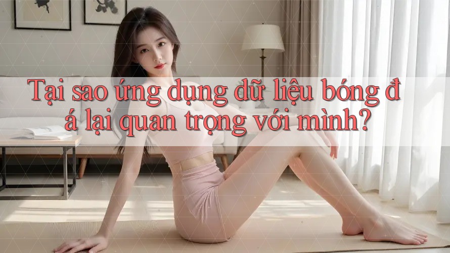 Tại sao ứng dụng dữ liệu bóng đá lại quan trọng với mình? Tại sao ứng dụng dữ liệu bóng đá lại quan trọng với mình?
