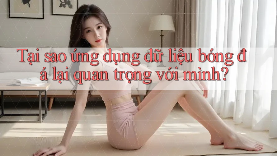 Tại sao ứng dụng dữ liệu bóng đá lại quan trọng với mình? Tại sao ứng dụng dữ liệu bóng đá lại quan trọng với mình?