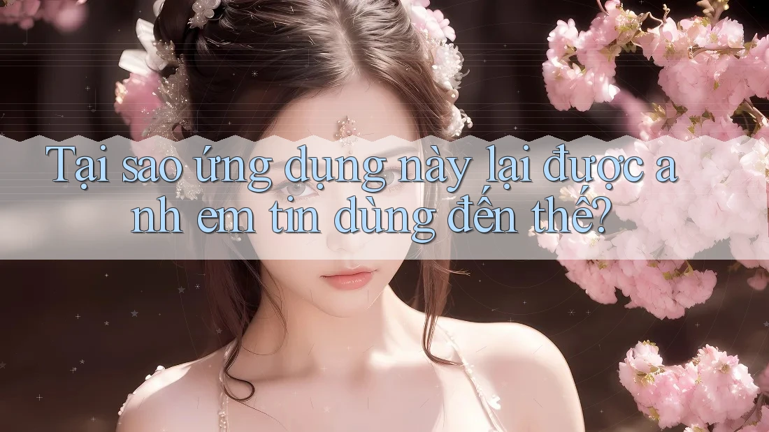 Tại sao ứng dụng này lại được anh em tin dùng đến thế? Tại sao ứng dụng này lại được anh em tin dùng đến thế?