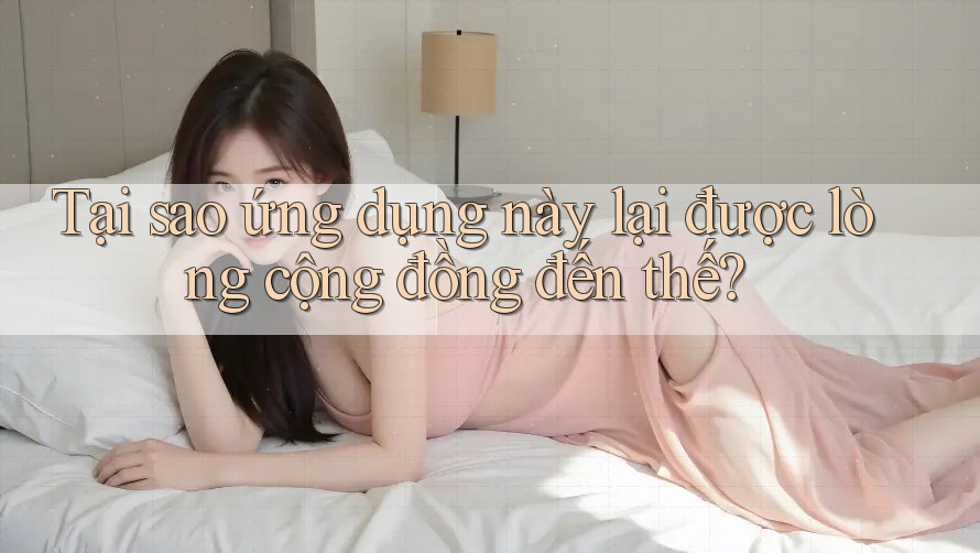 Tại sao ứng dụng này lại được lòng cộng đồng đến thế? Tại sao ứng dụng này lại được lòng cộng đồng đến thế?