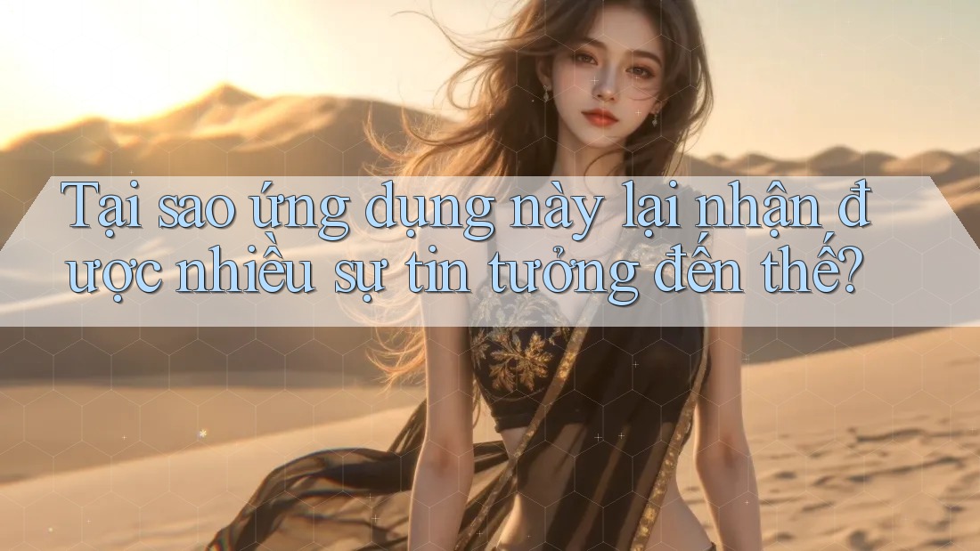 Tại sao ứng dụng này lại nhận được nhiều sự tin tưởng đến thế? Tại sao ứng dụng này lại nhận được nhiều sự tin tưởng đến thế?