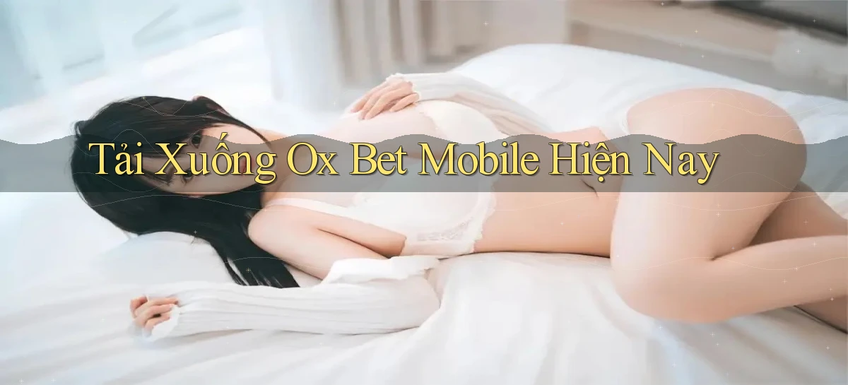 tải xuống ox bet mobile hiện nay