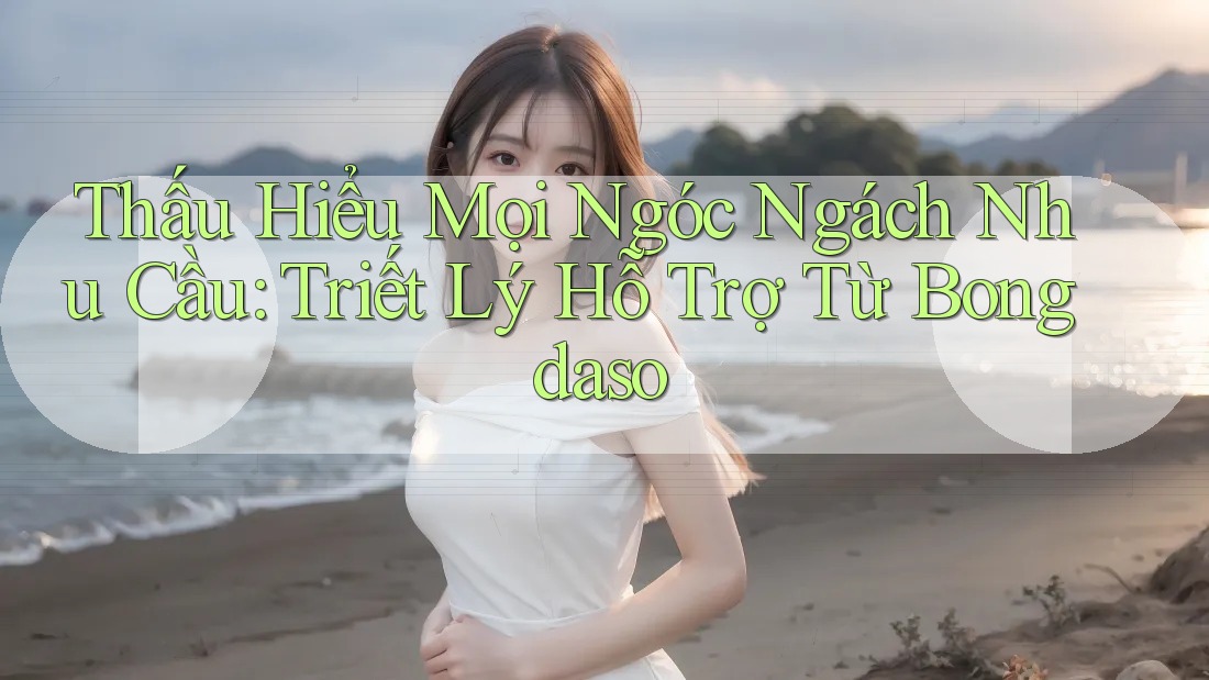Thấu Hiểu Mọi Ngóc Ngách Nhu Cầu: Triết Lý Hỗ Trợ Từ Bongdaso Thấu Hiểu Mọi Ngóc Ngách Nhu Cầu: Triết Lý Hỗ Trợ Từ Bongdaso