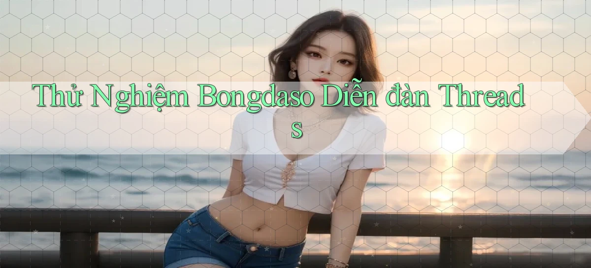 thử nghiệm bongdaso diễn đàn threads