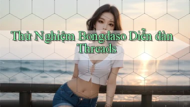 thử nghiệm bongdaso diễn đàn threads