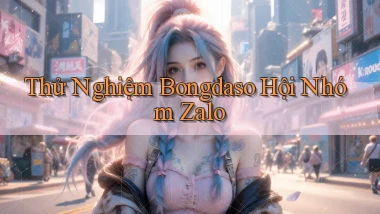 thử nghiệm bongdaso hội nhóm zalo
