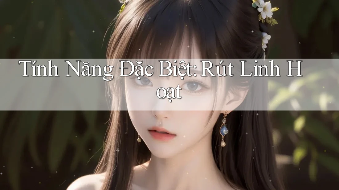 Tính Năng Đặc Biệt: Rút Linh Hoạt