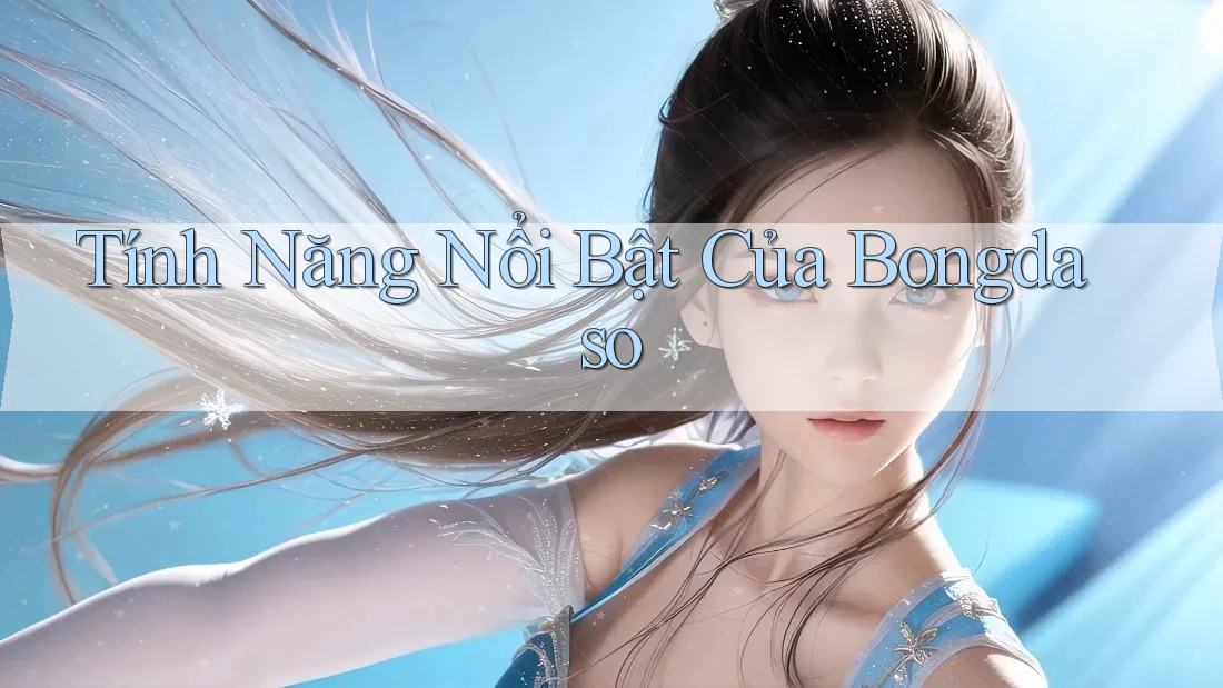 Tính Năng Nổi Bật Của Bongdaso Tính Năng Nổi Bật Của Bongdaso