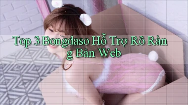 top 3 bongdaso hỗ trợ rõ ràng bản web