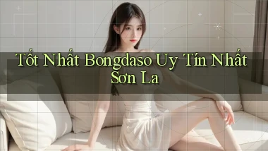 tốt nhất bongdaso uy tín nhất Sơn La