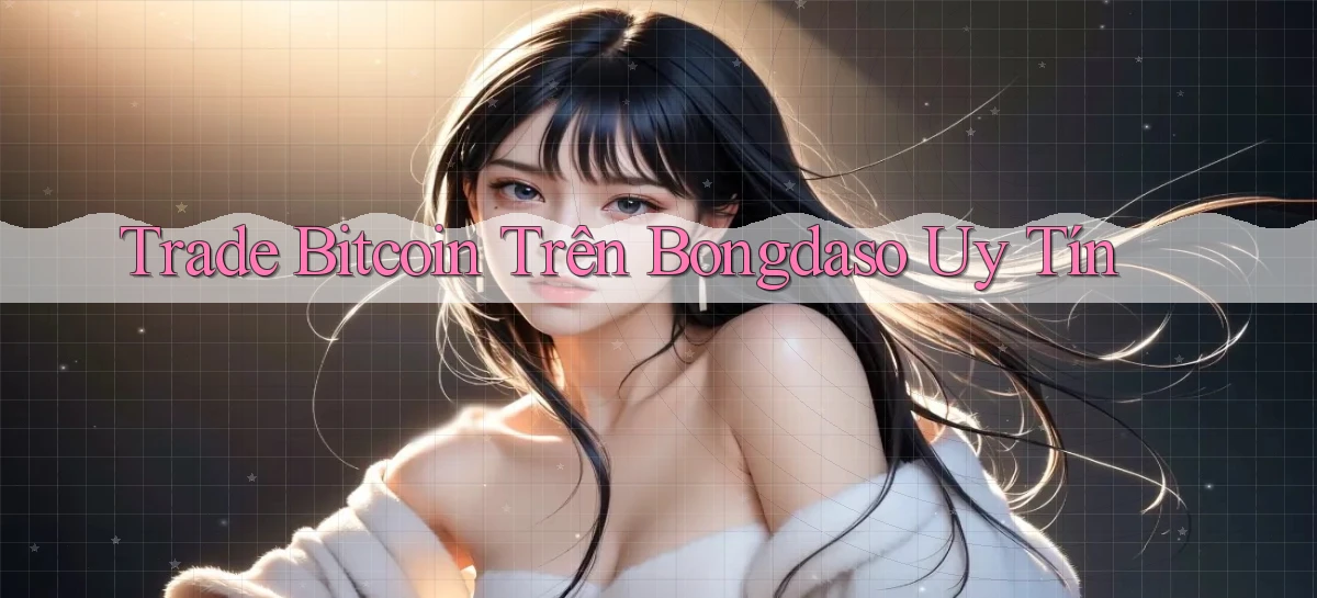 trade bitcoin trên bongdaso uy tín