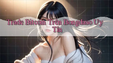trade bitcoin trên bongdaso uy tín