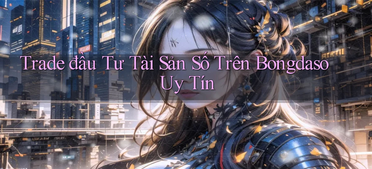trade đầu tư tài sản số trên bongdaso uy tín