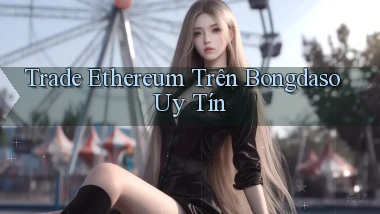 trade ethereum trên bongdaso uy tín