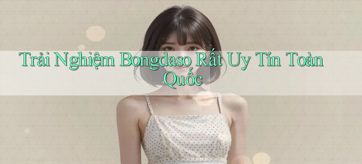 trải nghiệm bongdaso rất uy tín toàn quốc
