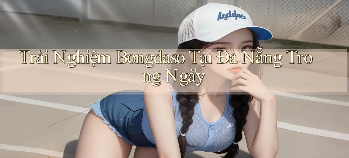 trải nghiệm bongdaso tại Đà Nẵng trong ngày