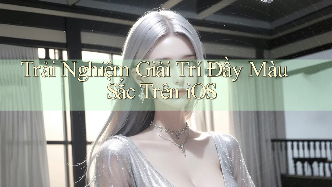 Trải Nghiệm Giải Trí Đầy Màu Sắc Trên iOS Trải Nghiệm Giải Trí Đầy Màu Sắc Trên iOS