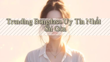 trending bongdaso uy tín nhất Sài Gòn