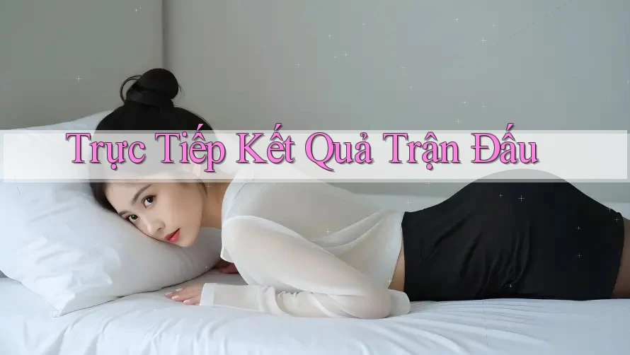 Trực Tiếp Kết Quả Trận Đấu Trực Tiếp Kết Quả Trận Đấu