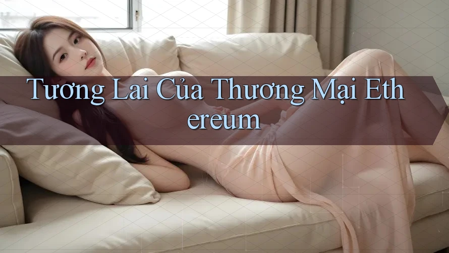 Tương Lai Của Thương Mại Ethereum Tương Lai Của Thương Mại Ethereum